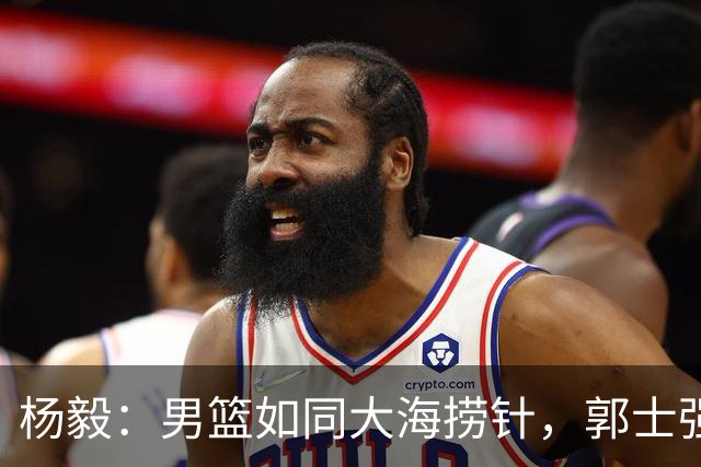杨毅：男篮如同大海捞针，郭士强的排兵布阵真够“神奇